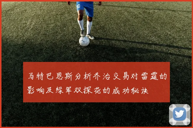 马特巴恩斯分析乔治交易对雷霆的影响及绿军双探花的成功秘诀